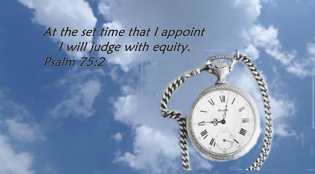 At the set time that I appoint     I will judge with equity. Psalm 75:2